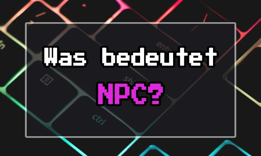 Was bedeutet NPC? Alles über die wichtigsten Charaktere in Spielen